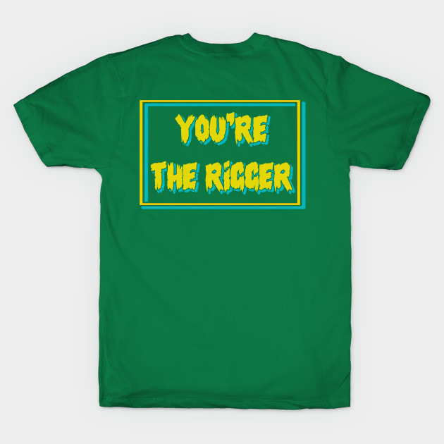 YOU'RE THE RIGGER by tioooo